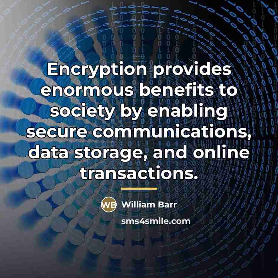 “Encryption provides enormous benefits to society by enabling secure communications,…” quote by William Barr