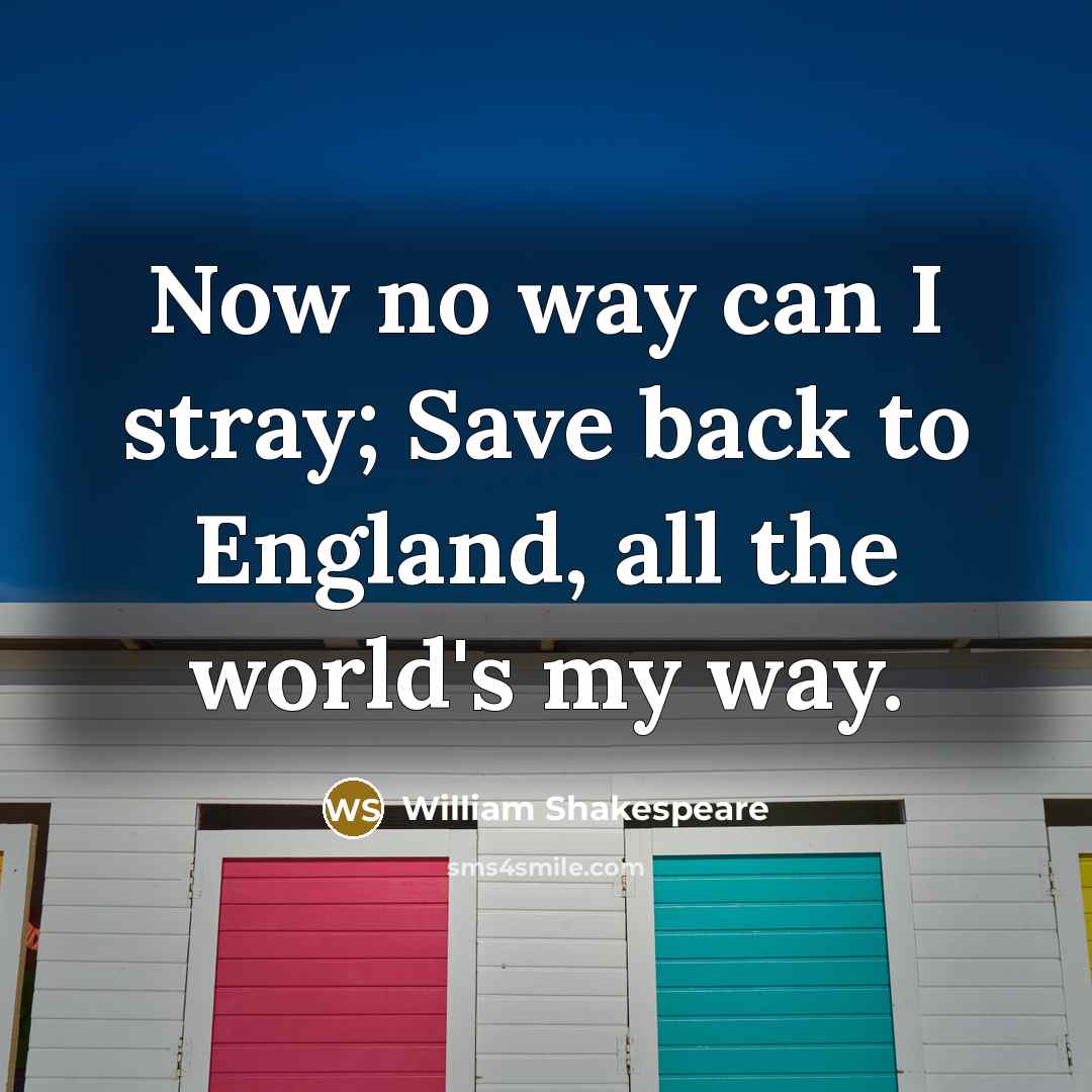 “Now no way can I stray; Save back to England,…” quote by William Shakespeare