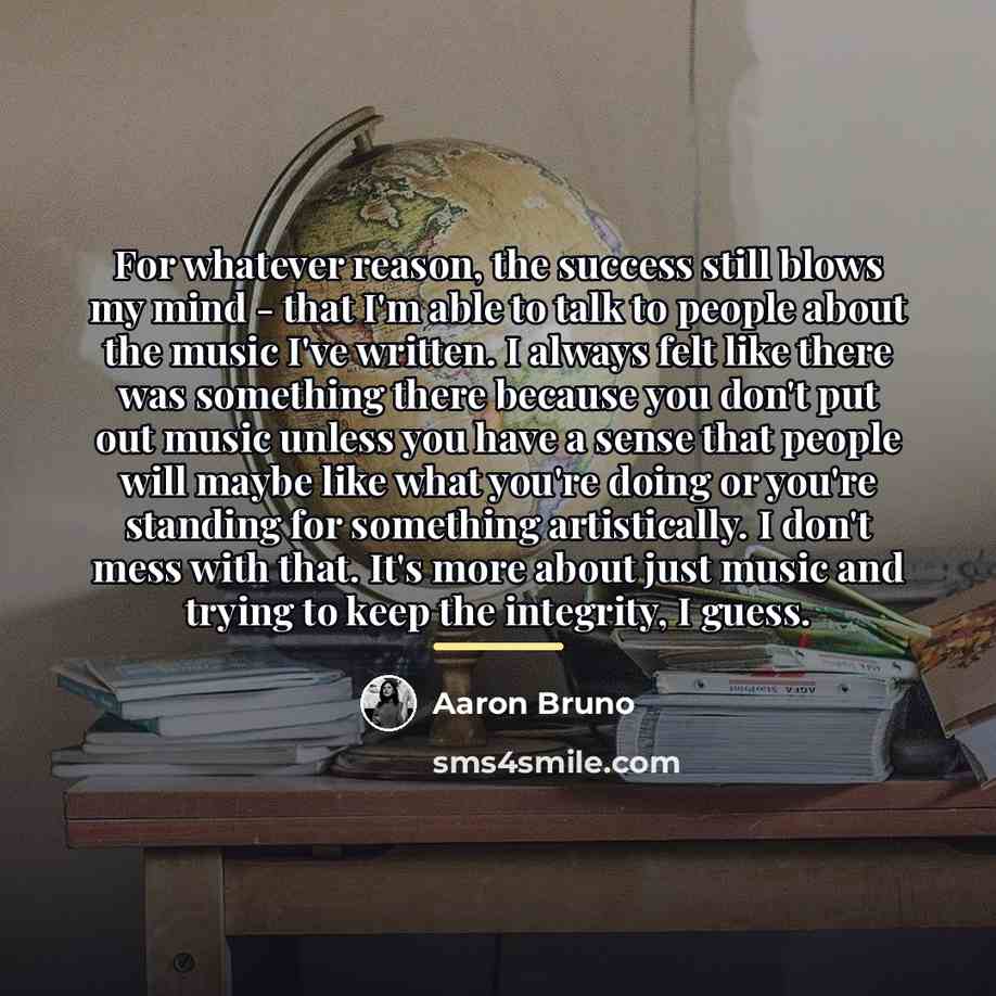 “For whatever reason, the success still blows my mind -…” quote by Aaron Bruno