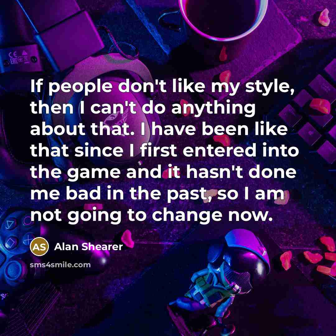 “If people don't like my style, then I can't do…” quote by Alan Shearer