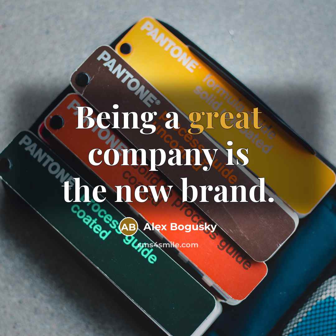 “Being a great company is the new brand.” quote by Alex Bogusky