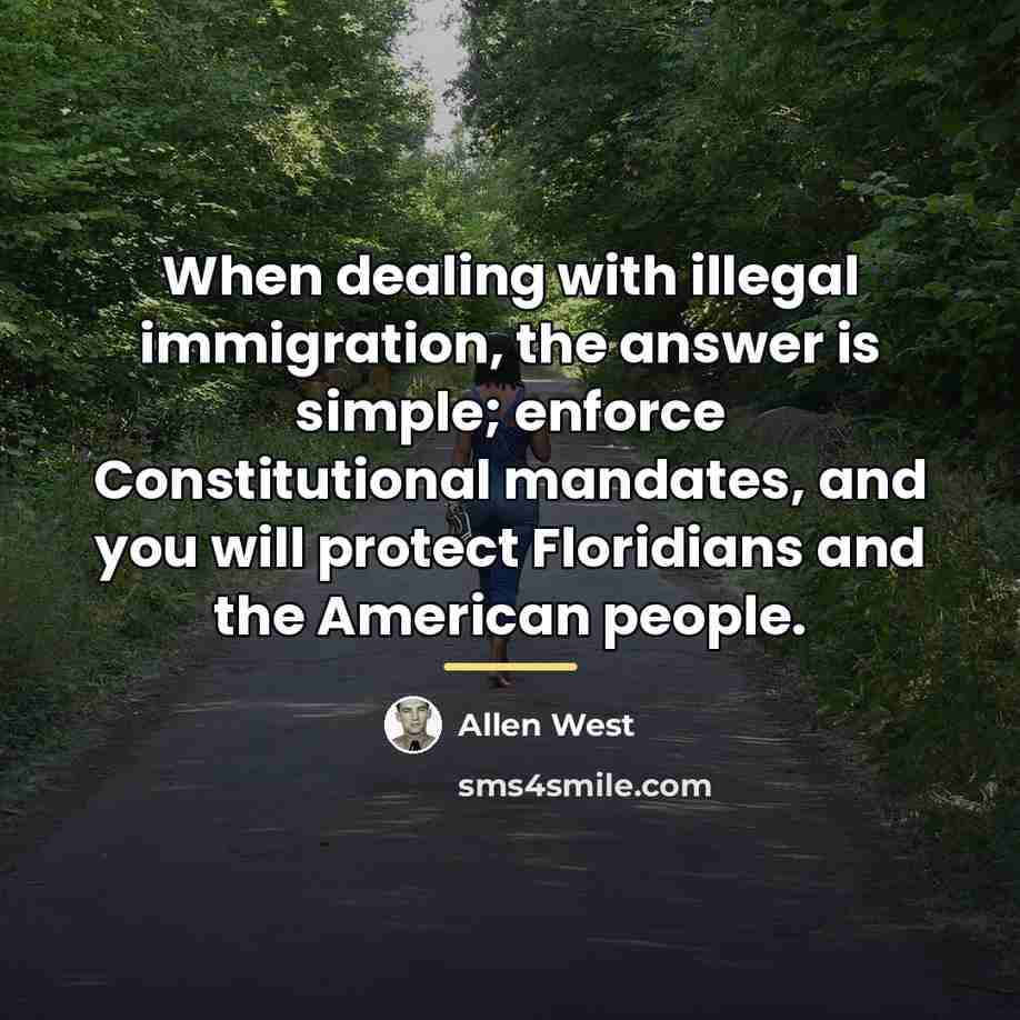 “When dealing with illegal immigration, the answer is simple; enforce…” quote by Allen West