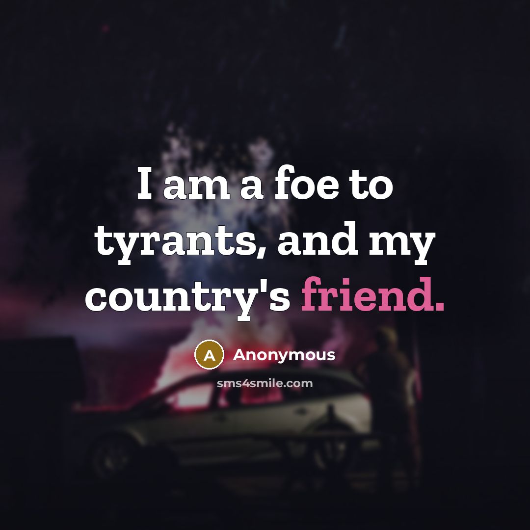 “I am a foe to tyrants, and my country's friend.…” quote by Anonymous