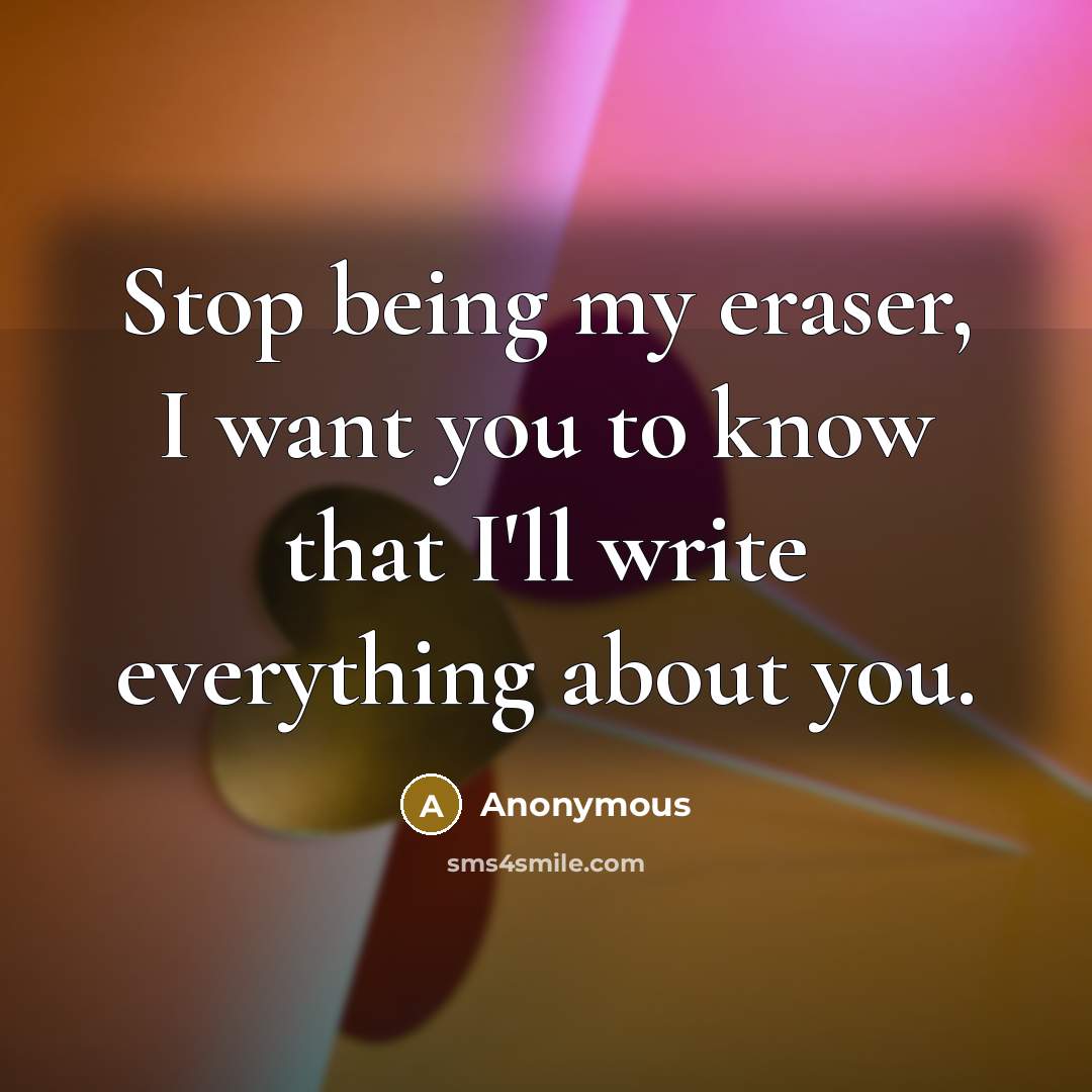 “Stop being my eraser, I want you to know that…” quote by Anonymous