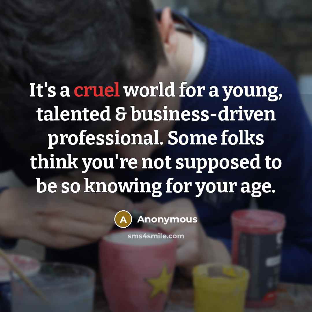 “It's a cruel world for a young, talented & business-driven…” quote by Anonymous