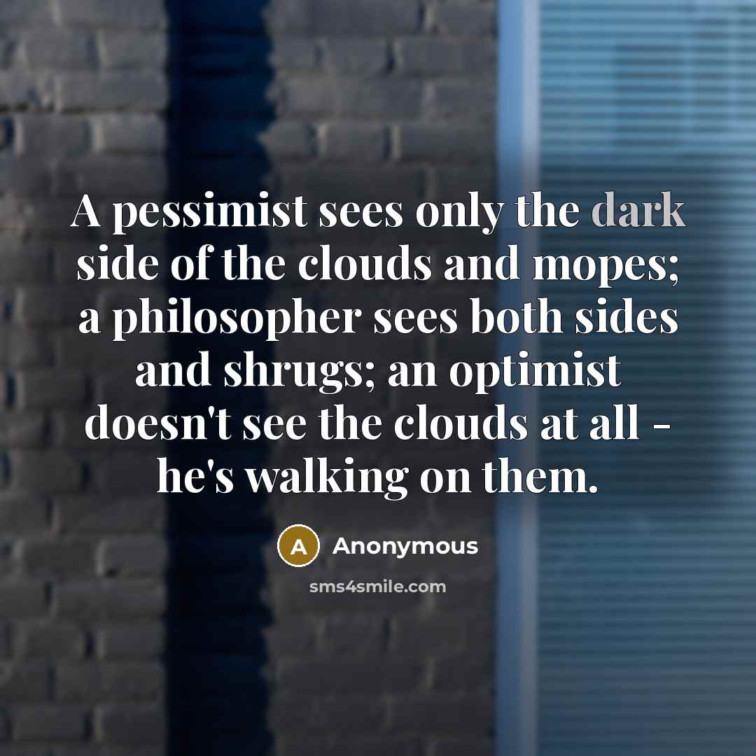 “A pessimist sees only the dark side of the clouds…” quote by Anonymous