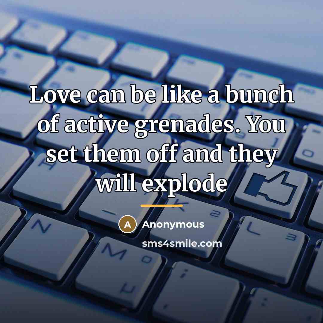 “Love can be like a bunch of active grenades. You…” quote by Anonymous