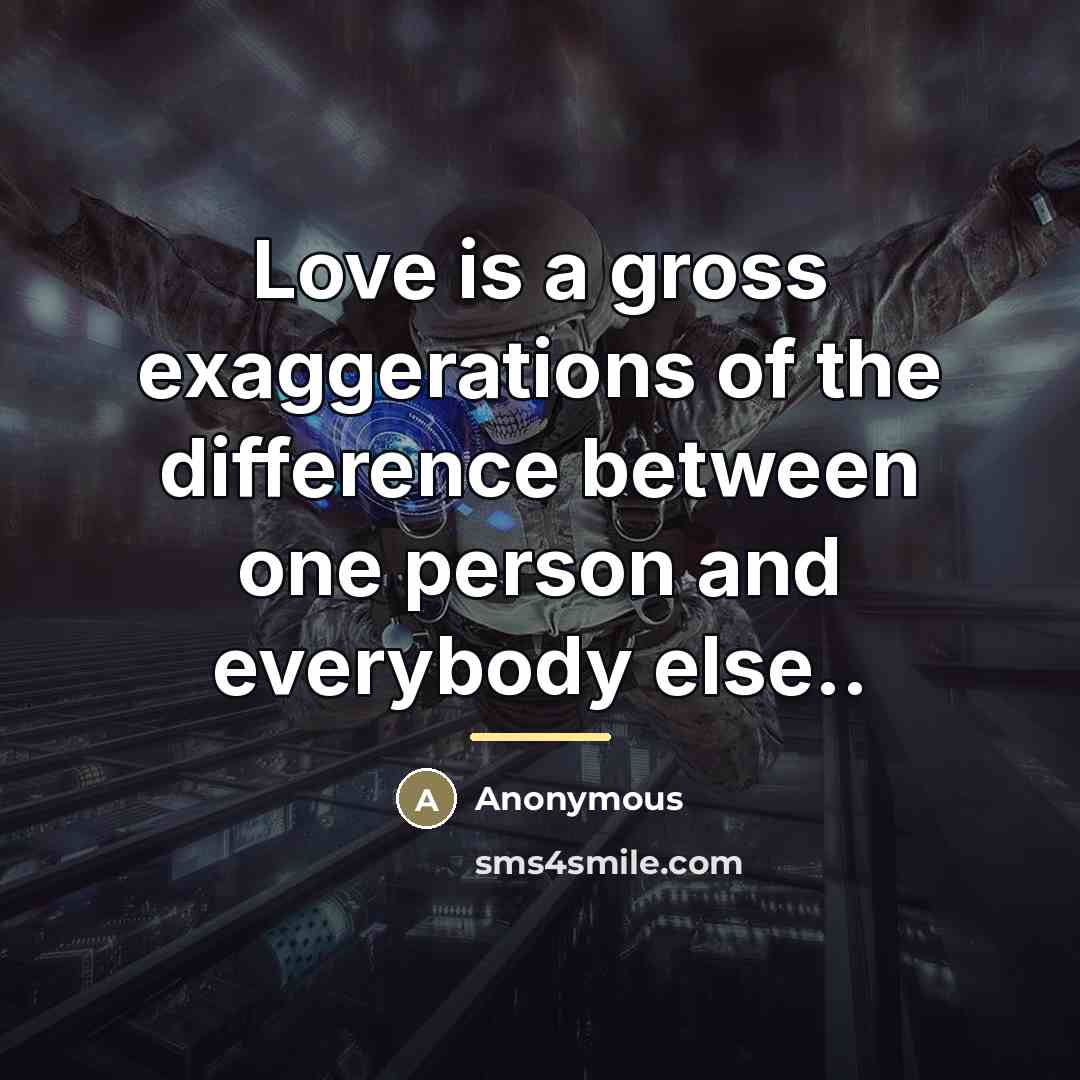 “Love is a gross exaggerations of the difference between one…” quote by Anonymous