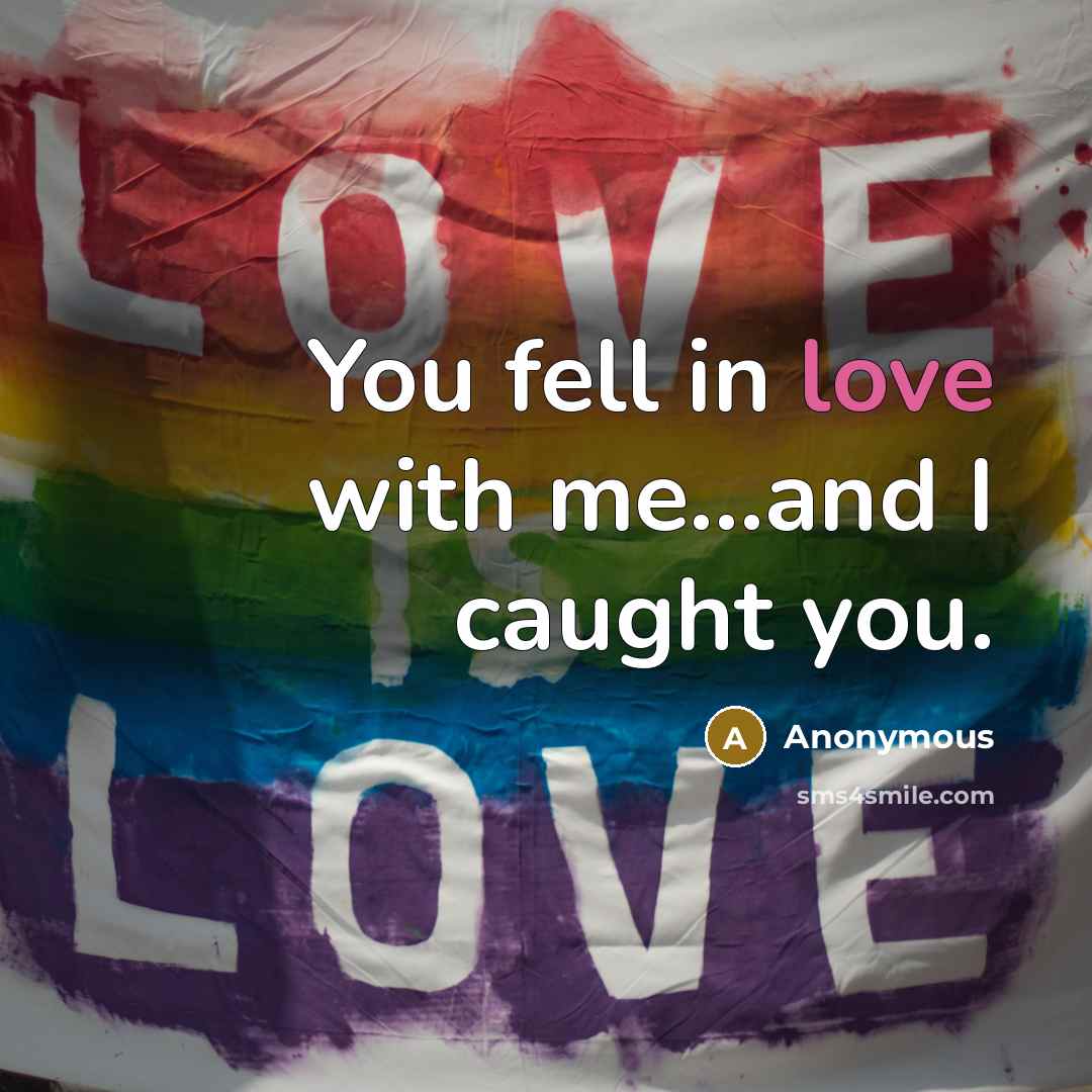“You fell in love with me...and I caught you.…” quote by Anonymous