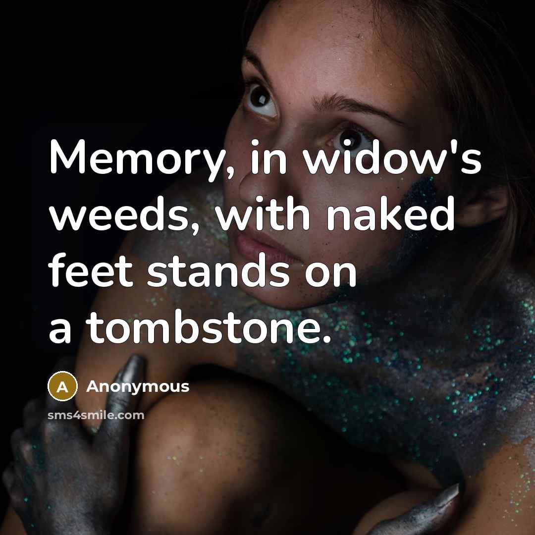“Memory, in widow's weeds, with naked feet stands on a tombstone.” quote by Anonymous