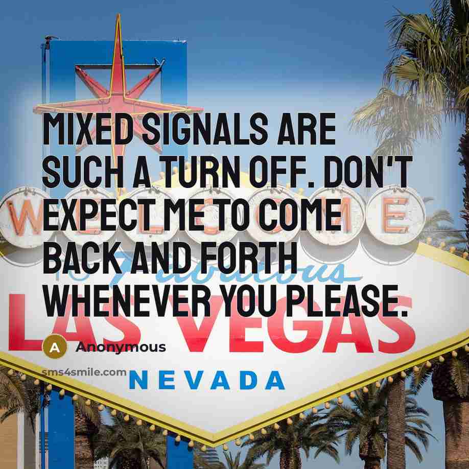 “Mixed signals are such a turn off. Don't expect me to come back and forth whenever you please.” quote by Anonymous