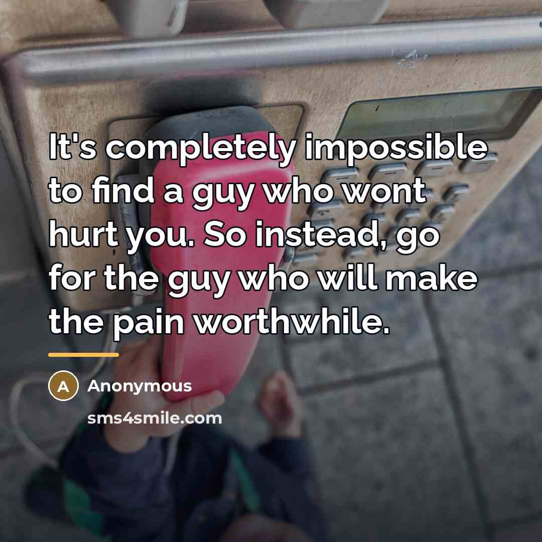 “It's completely impossible to find a guy who wont hurt…” quote by Anonymous