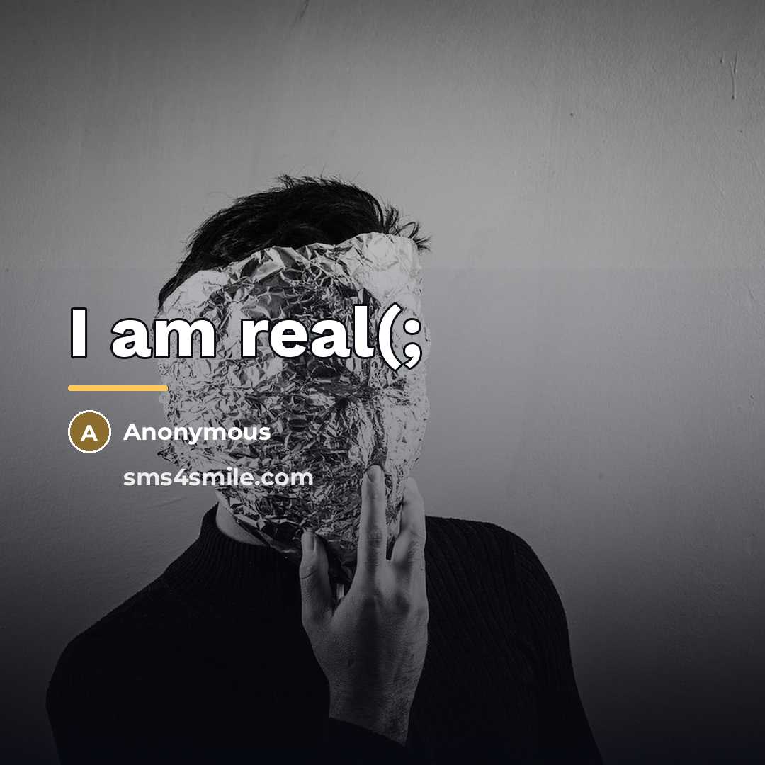 “I am real(;…” quote by Anonymous