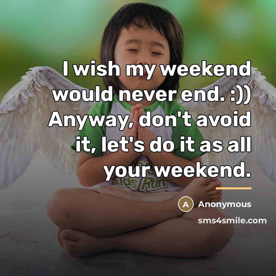 “I wish my weekend would never end. :)) Anyway, don't…” quote by Anonymous