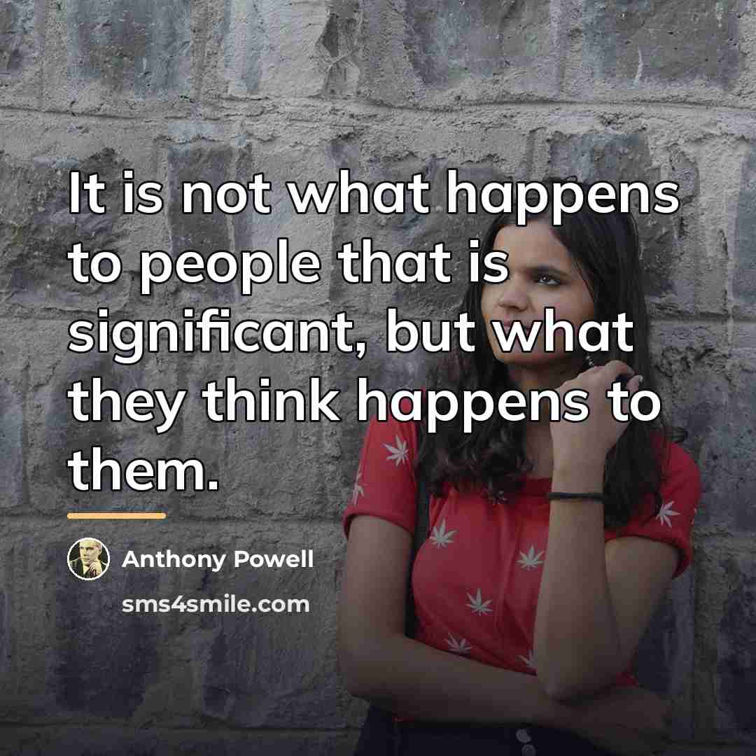 “It is not what happens to people that is significant,…” quote by Anthony Powell