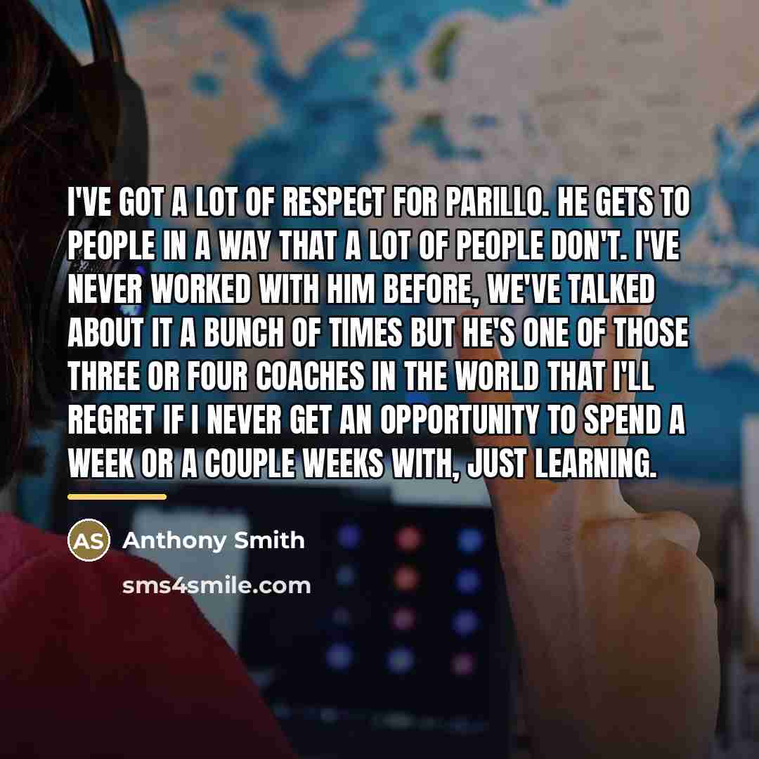 “I've got a lot of respect for Parillo. He gets…” quote by Anthony Smith