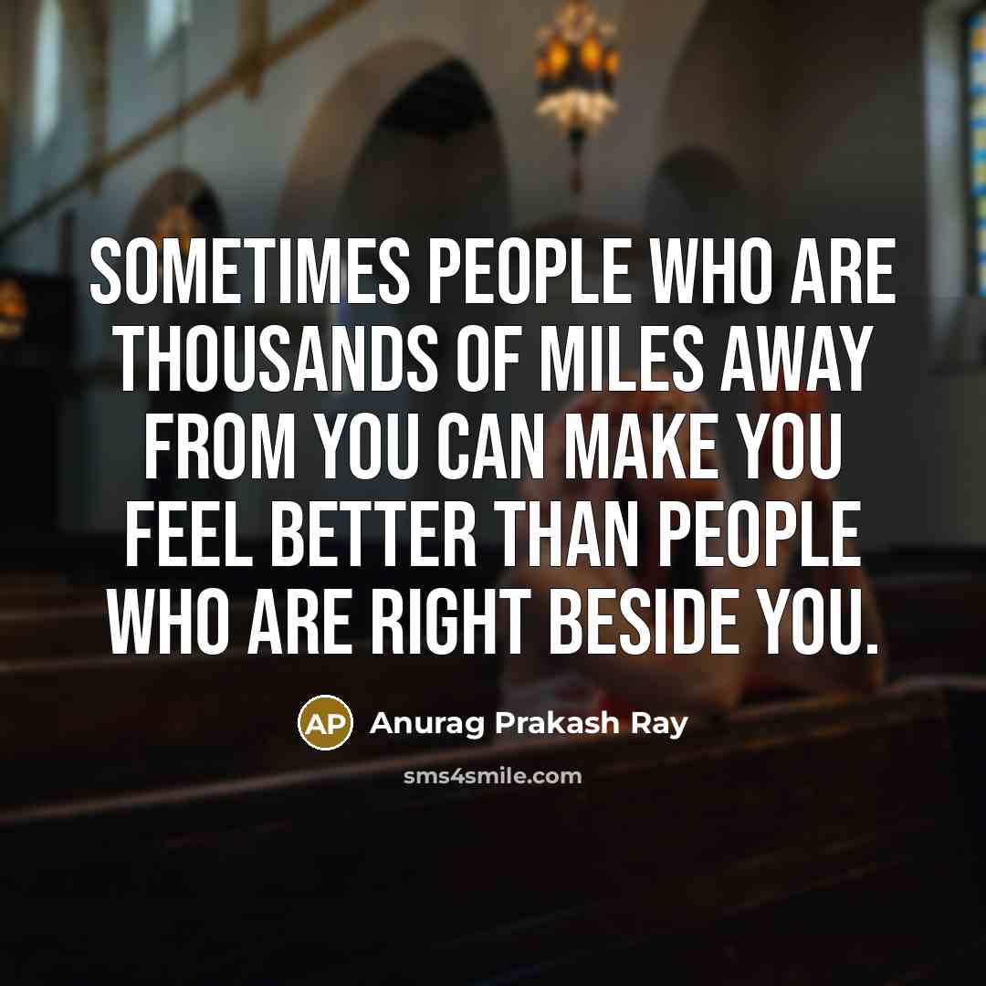 “Sometimes people who are thousands of miles away from you…” quote by Anurag Prakash Ray