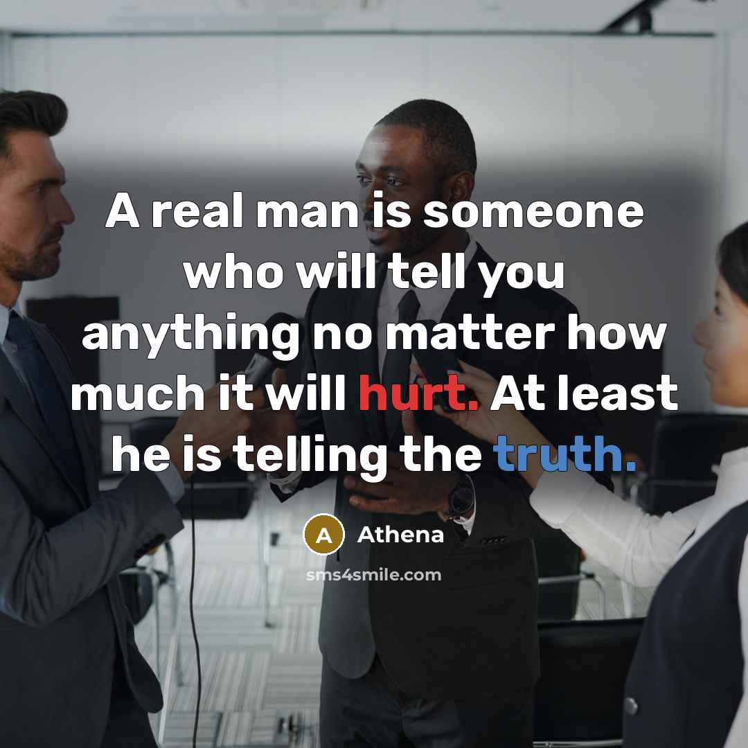 “A real man is someone who will tell you anything no matter how much it will hurt. At least he is telling the truth.” quote by Athena