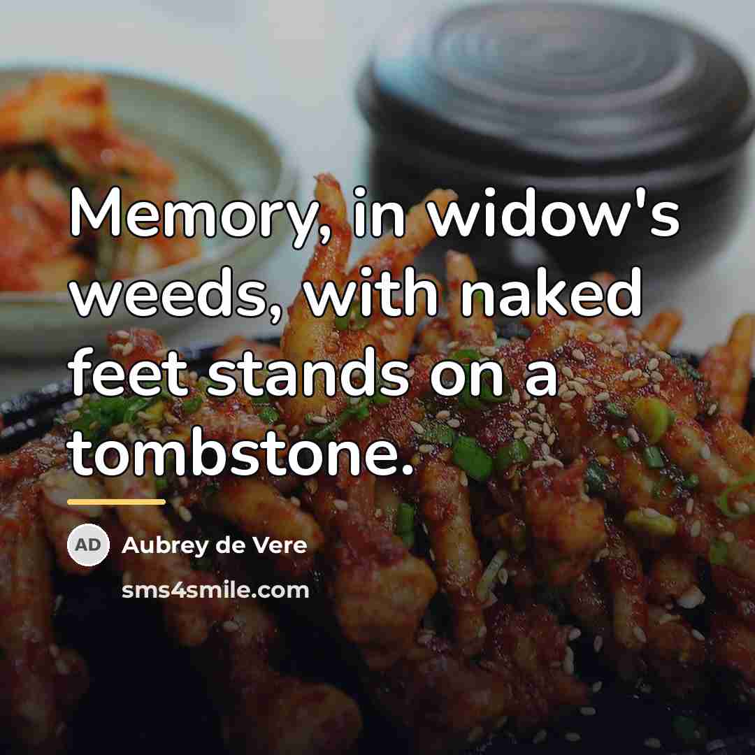 “Memory, in widow's weeds, with naked feet stands on a…” quote by Anonymous