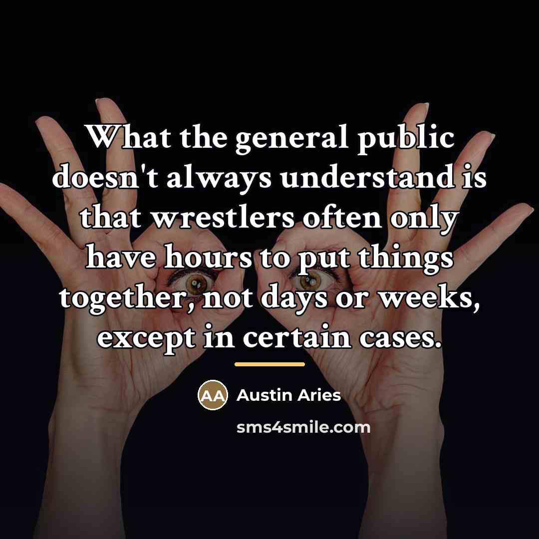 “What the general public doesn't always understand is that wrestlers…” quote by Austin Aries