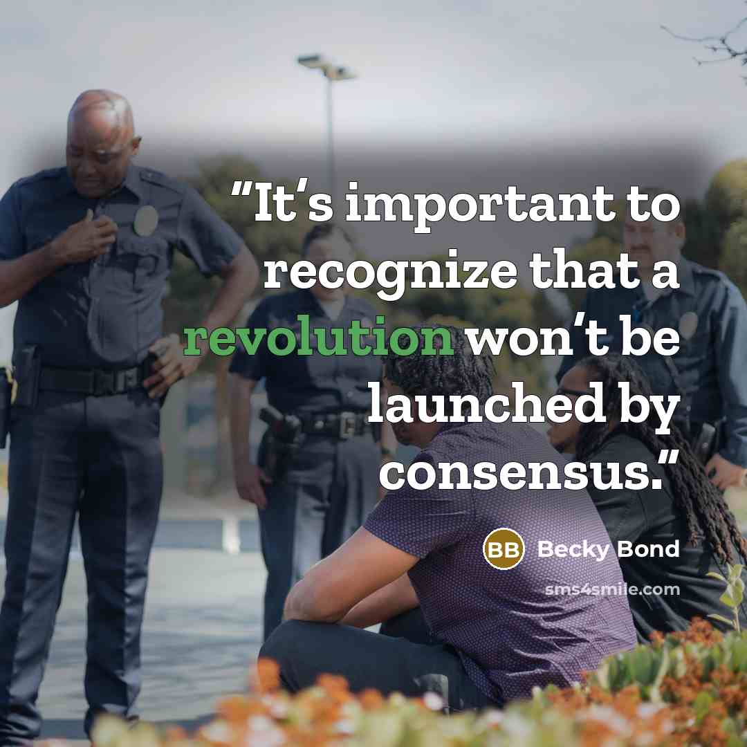 “It’s important to recognize that a revolution won’t be launched by consensus.” quote by Becky Bond