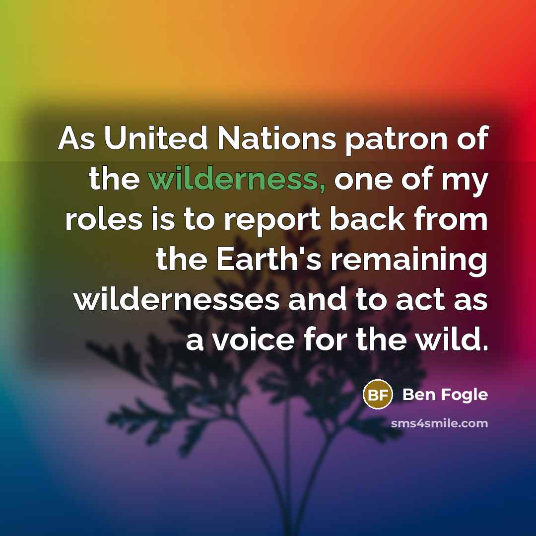 “As United Nations patron of the wilderness, one of my…” quote by Ben Fogle