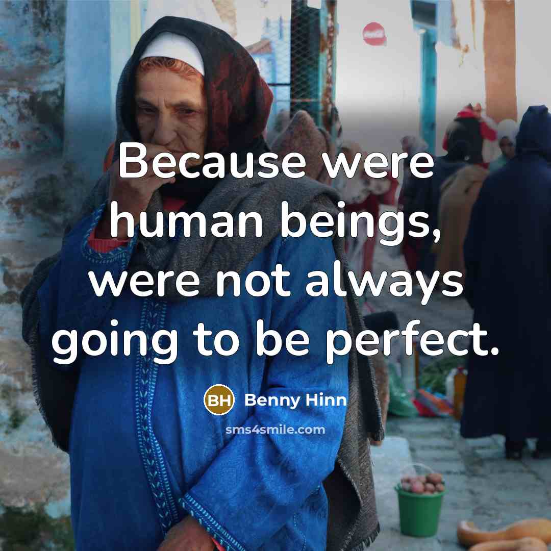 “Because were human beings, were not always going to be…” quote by Benny Hinn