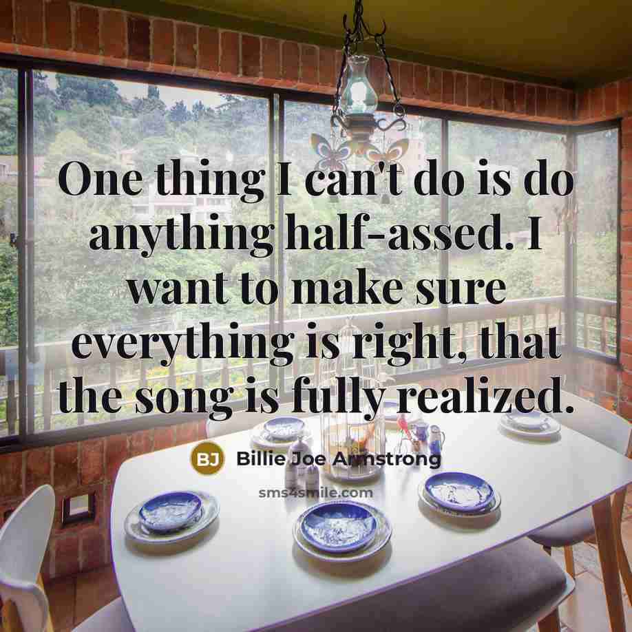 “One thing I can't do is do anything half-assed. I…” quote by Billie Joe Armstrong