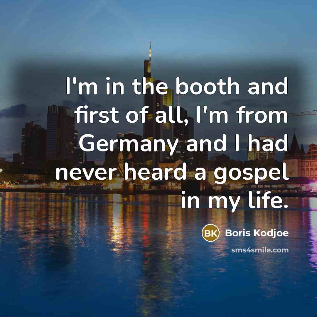 “I'm in the booth and first of all, I'm from Germany and I had never heard a gospel in my life.” quote by Boris Kodjoe