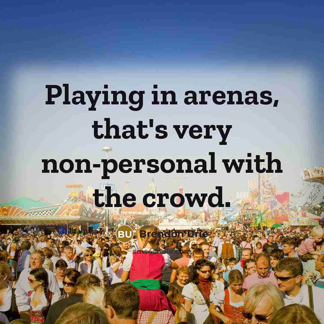 “Playing in arenas, that's very non-personal with the crowd.…” quote by Brendon Urie