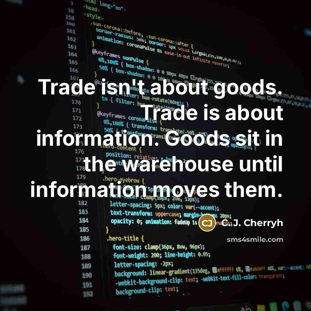 “Trade isn't about goods. Trade is about information. Goods sit…” quote by C. J. Cherryh