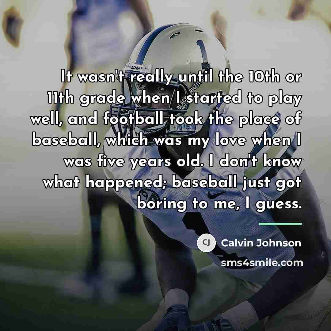 “It wasn't really until the 10th or 11th grade when…” quote by Calvin Johnson
