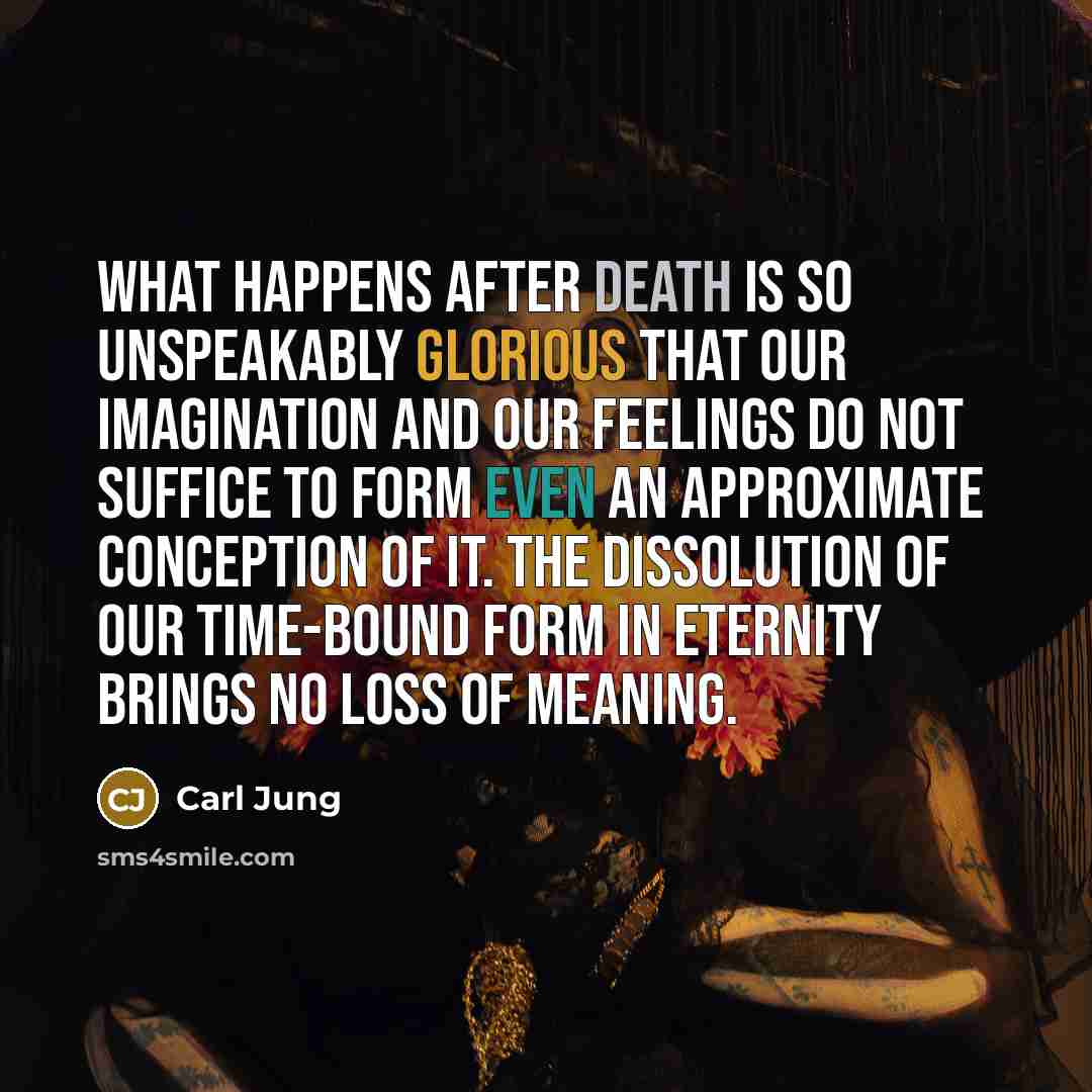 “What happens after death is so unspeakably glorious that our…” quote by Carl Jung