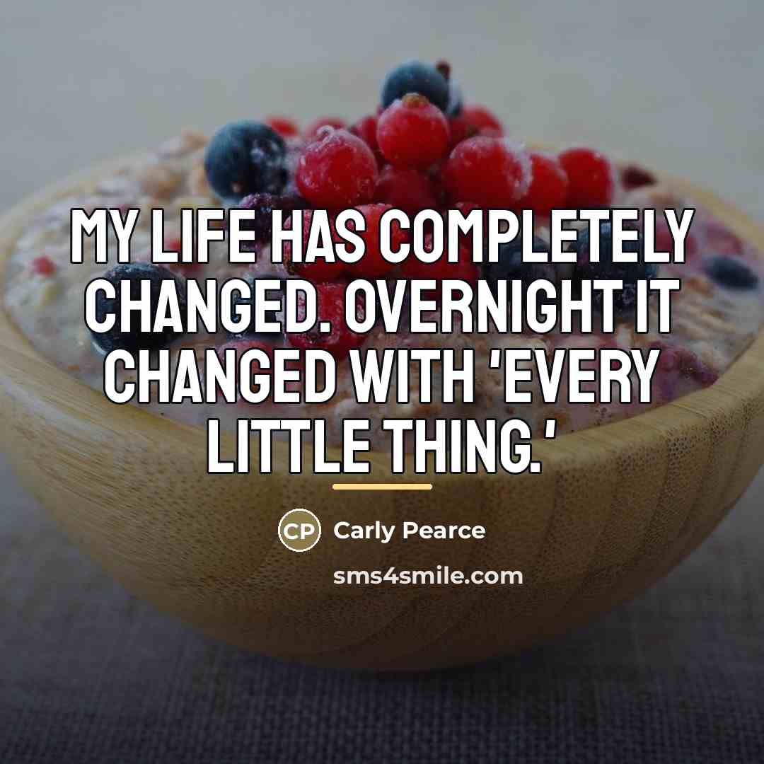 “My life has completely changed. Overnight it changed with 'Every…” quote by Carly Pearce