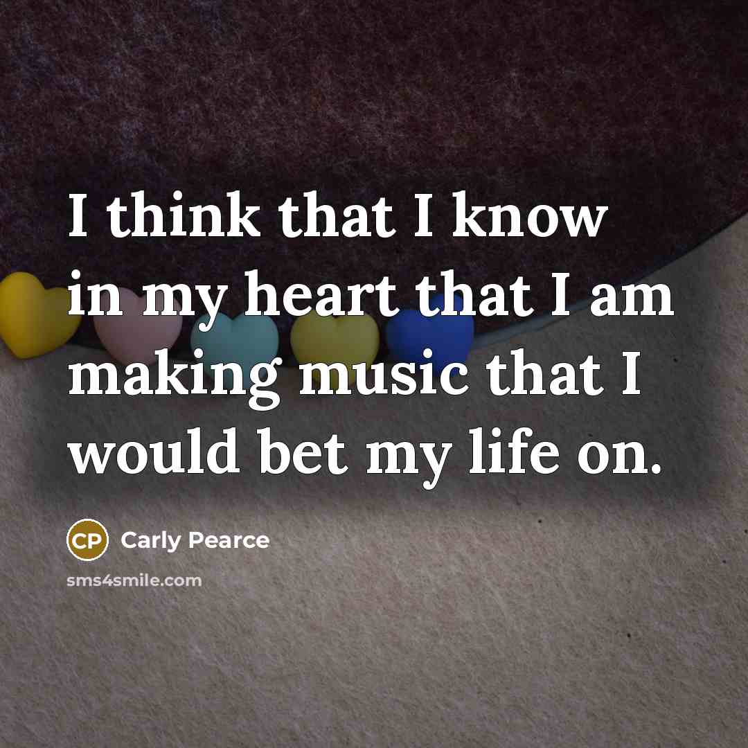 “I think that I know in my heart that I…” quote by Carly Pearce