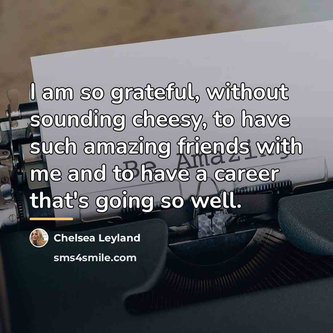 “I am so grateful, without sounding cheesy, to have such…” quote by Chelsea Leyland