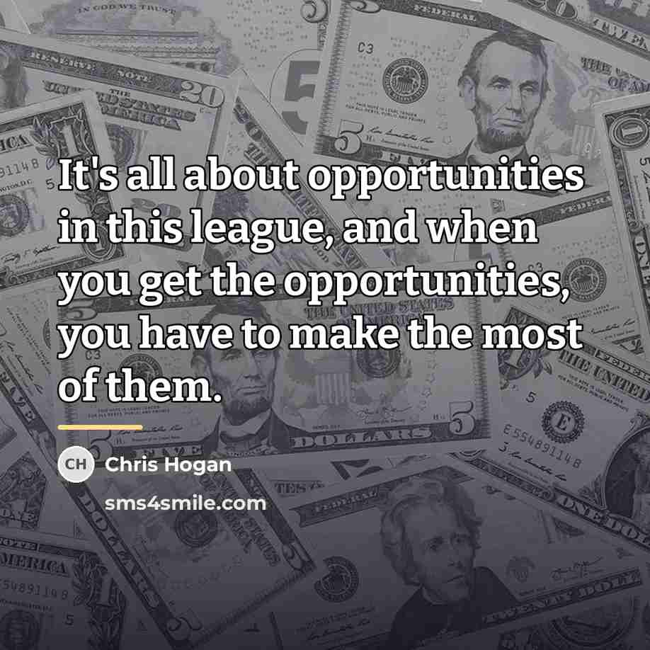 “It's all about opportunities in this league, and when you…” quote by Chris Hogan