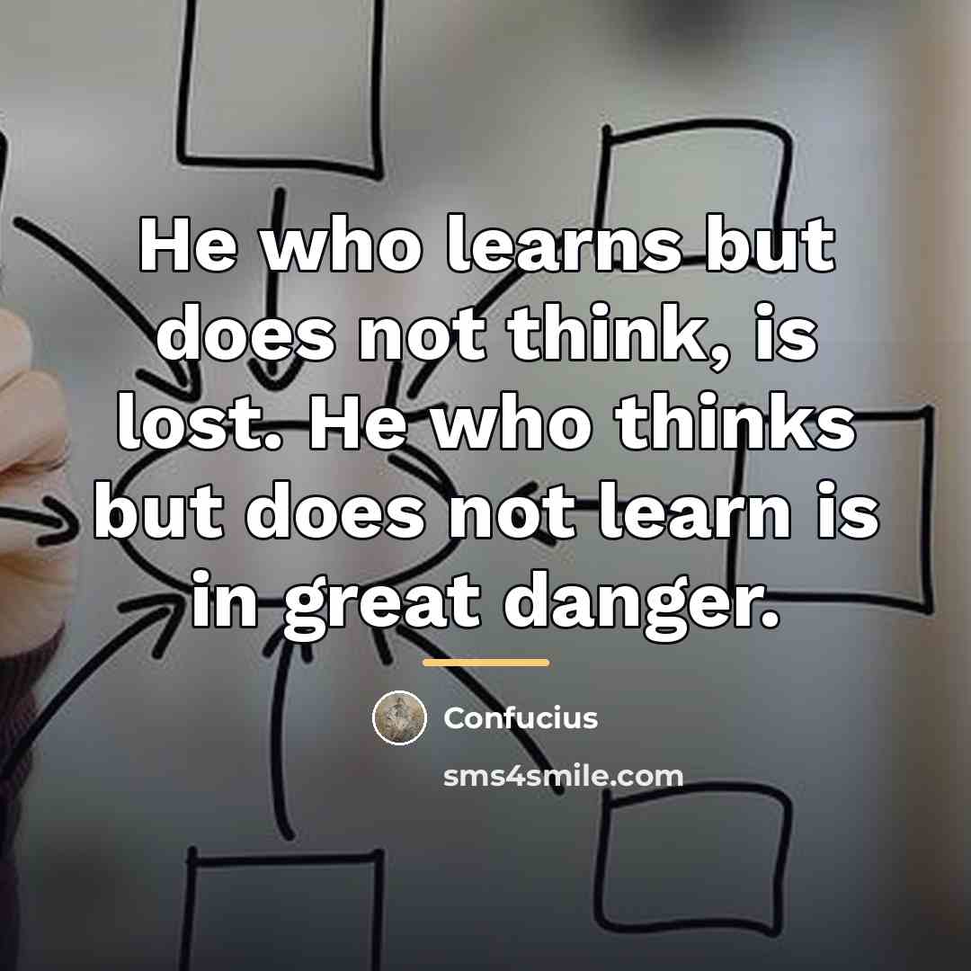 “He who learns but does not think, is lost. He…” quote by Confucius
