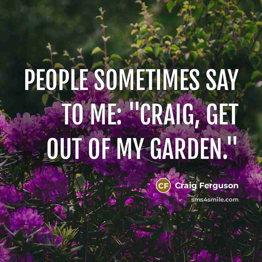 “People sometimes say to me: "Craig, get out of my…” quote by Craig Ferguson