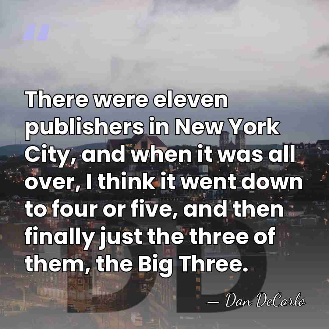 There were eleven publishers in New York City, and when it was&hellip; - Dan DeCarlo
