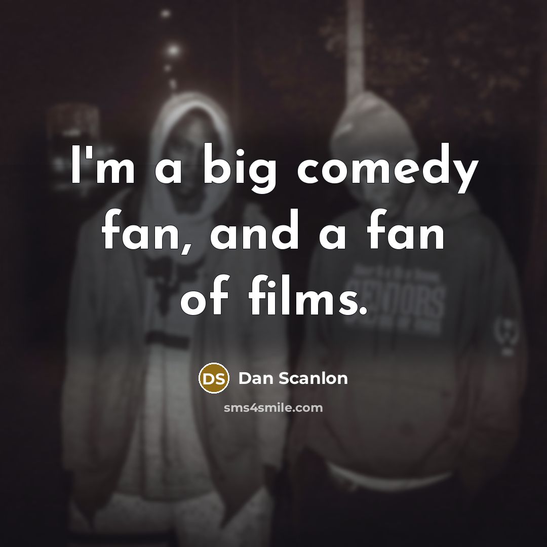 “I'm a big comedy fan, and a fan of films.…” quote by Dan Scanlon