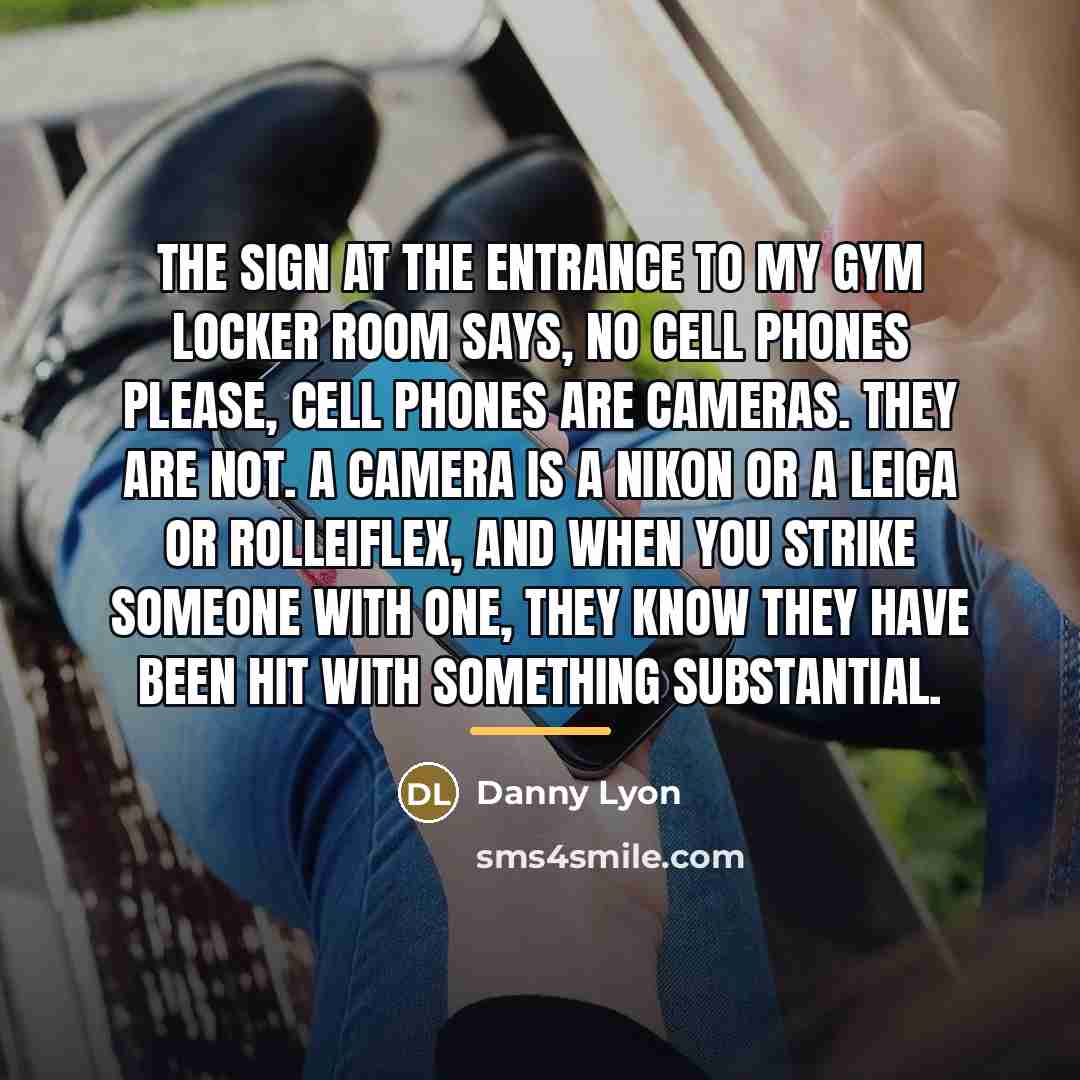 “The sign at the entrance to my gym locker room…” quote by Danny Lyon