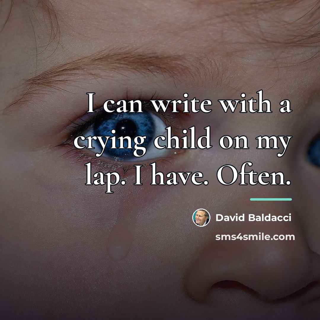 “I can write with a crying child on my lap.…” quote by David Baldacci