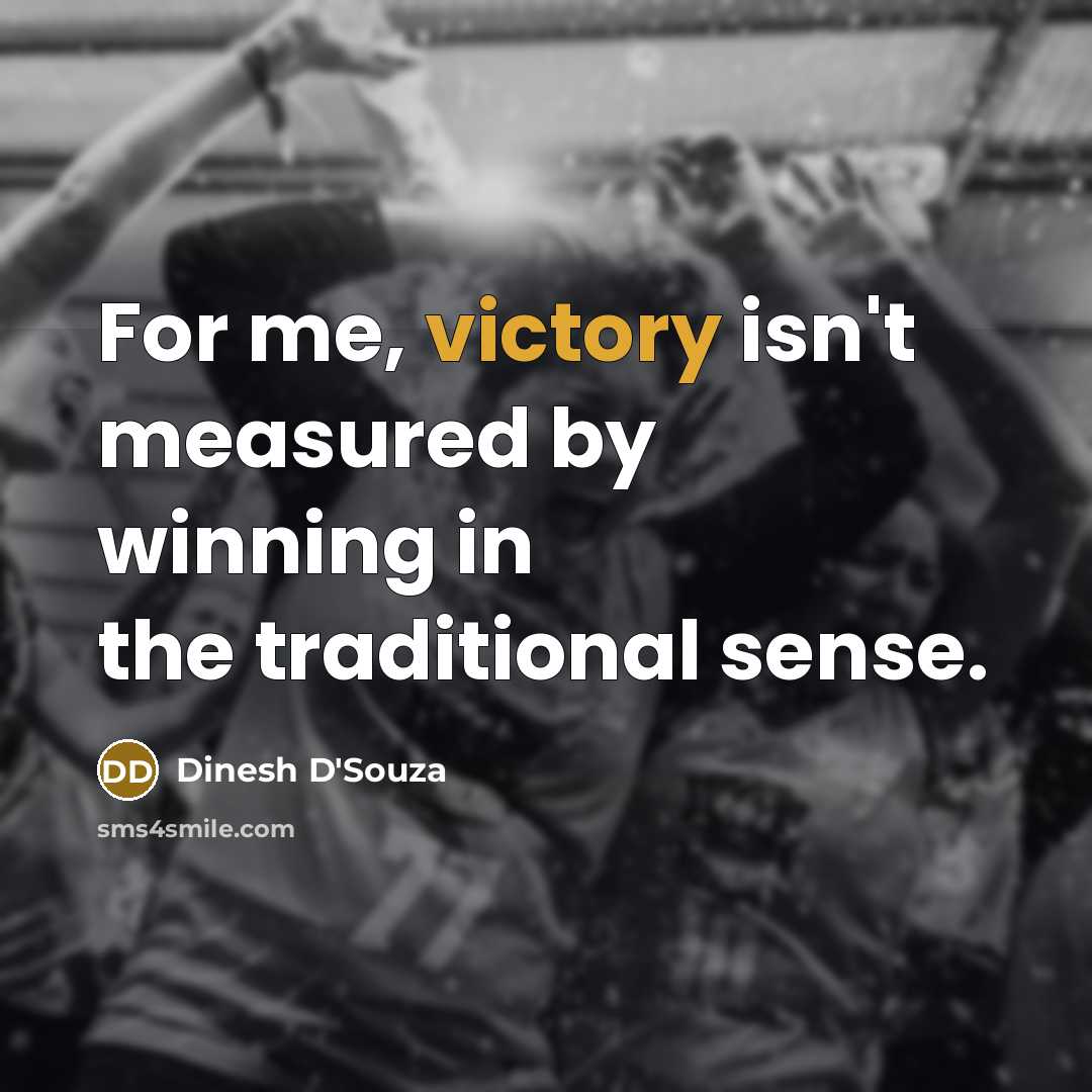 “For me, victory isn't measured by winning in the traditional…” quote by Dinesh D'Souza