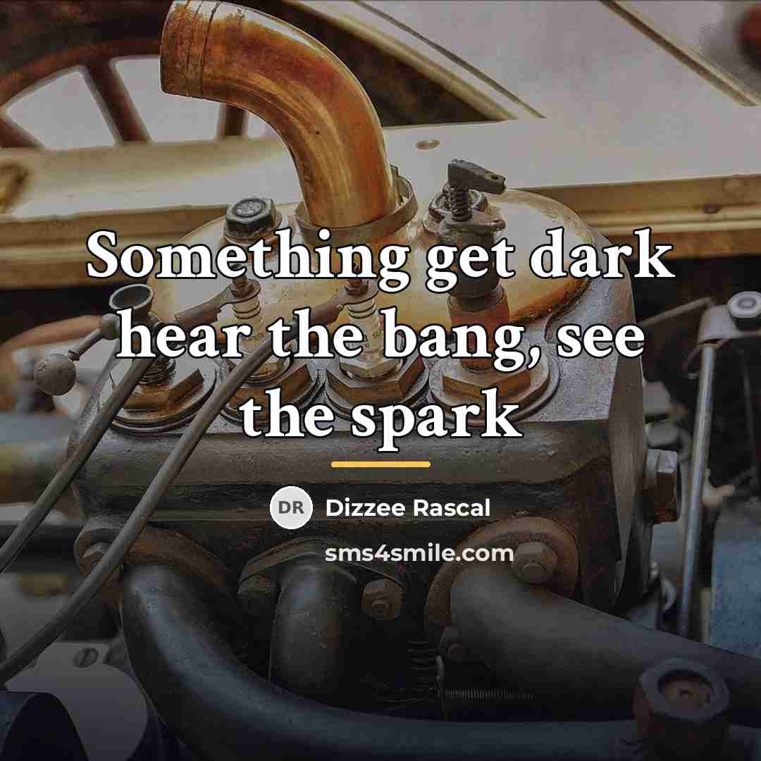 “Something get dark hear the bang, see the spark…” quote by Dizzee Rascal
