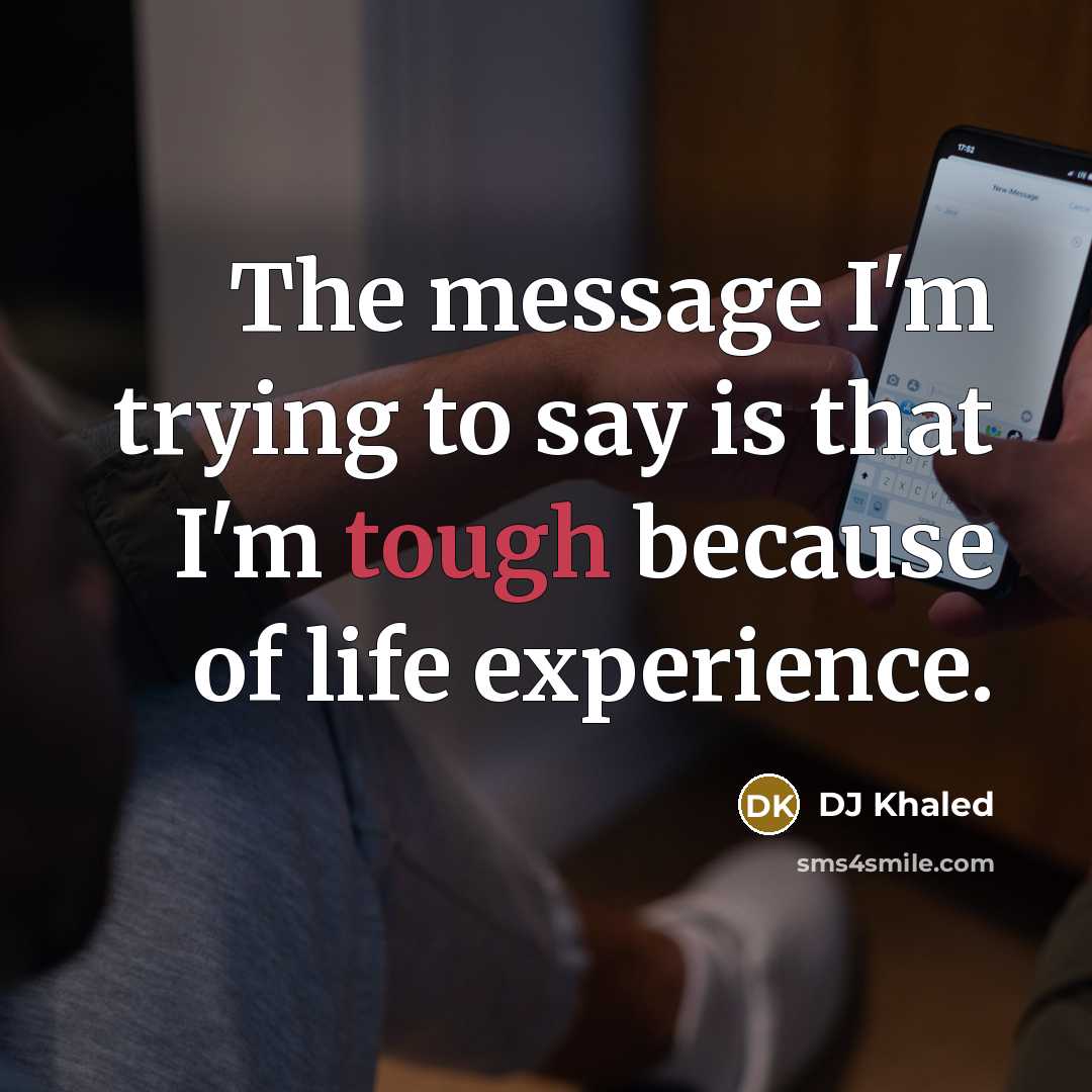 “The message I'm trying to say is that I'm tough…” quote by DJ Khaled