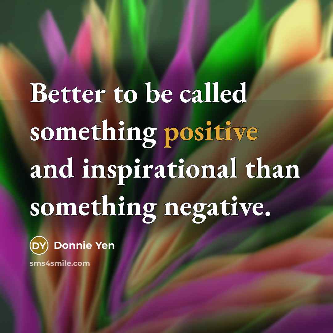 “Better to be called something positive and inspirational than something…” quote by Donnie Yen