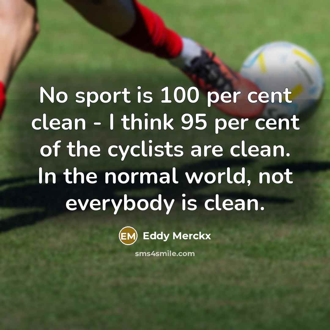 “No sport is 100 per cent clean - I think…” quote by Eddy Merckx