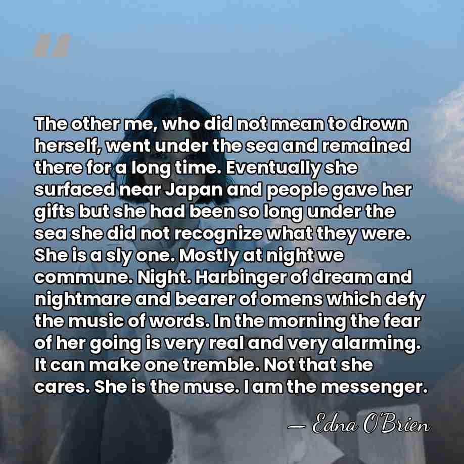 The other me, who did not mean to drown herself, went under&hellip; - Edna O'Brien