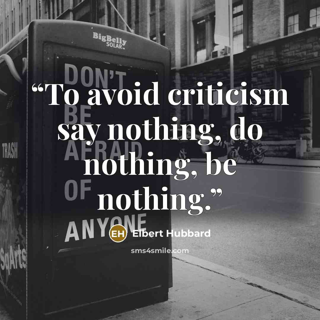 “To avoid criticism say nothing, do nothing, be nothing.” quote by Elbert Hubbard